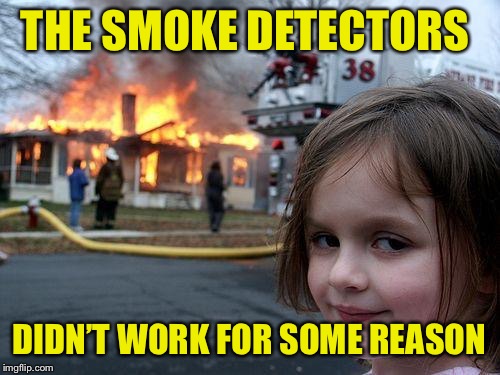 Disaster Girl Meme | THE SMOKE DETECTORS; DIDN’T WORK FOR SOME REASON | image tagged in memes,disaster girl | made w/ Imgflip meme maker