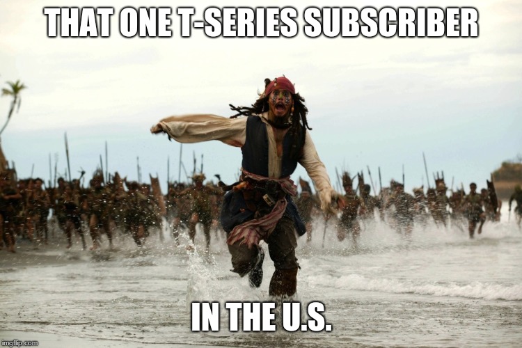 PewDiePie > T-Series | THAT ONE T-SERIES SUBSCRIBER; IN THE U.S. | image tagged in pewdiepie,t-series,captain jack sparrow running | made w/ Imgflip meme maker
