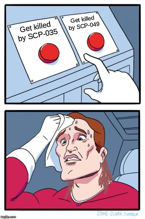 Two Buttons Meme | Get killed by SCP-049; Get killed by SCP-035 | image tagged in memes,two buttons | made w/ Imgflip meme maker