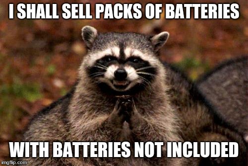 Evil Plotting Raccoon Not Included. |  I SHALL SELL PACKS OF BATTERIES; WITH BATTERIES NOT INCLUDED | image tagged in memes,evil plotting raccoon | made w/ Imgflip meme maker