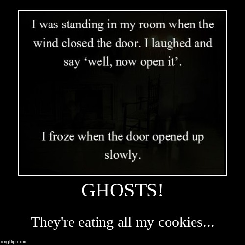 GHOSTS! | They're eating all my cookies... | image tagged in funny,demotivationals | made w/ Imgflip demotivational maker