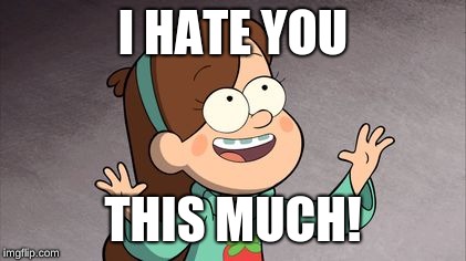Mabel Gravity Falls | I HATE YOU; THIS MUCH! | image tagged in mabel gravity falls | made w/ Imgflip meme maker