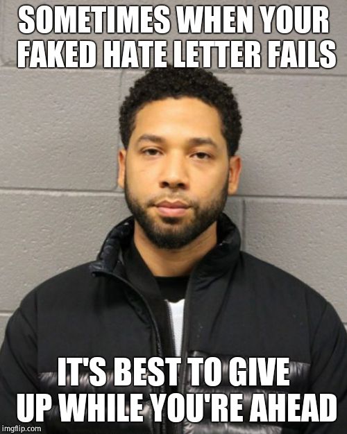 Smollett arrested | SOMETIMES WHEN YOUR FAKED HATE LETTER FAILS; IT'S BEST TO GIVE UP WHILE YOU'RE AHEAD | image tagged in jussie smollett,liar,fake news,hate crime,hoax,scumbag | made w/ Imgflip meme maker