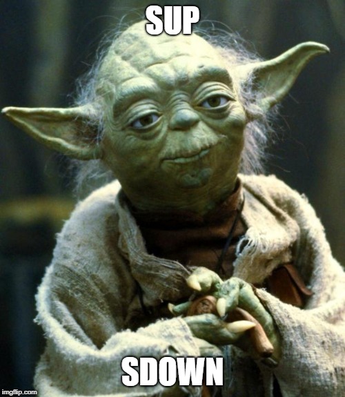 Star Wars Yoda | SUP; SDOWN | image tagged in memes,star wars yoda | made w/ Imgflip meme maker