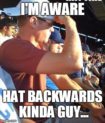 Backwards baseball hat | I'M AWARE HAT BACKWARDS KINDA GUY... | image tagged in backwards baseball hat | made w/ Imgflip meme maker