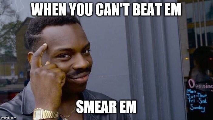 Roll Safe Think About It Meme | WHEN YOU CAN'T BEAT EM SMEAR EM | image tagged in memes,roll safe think about it | made w/ Imgflip meme maker