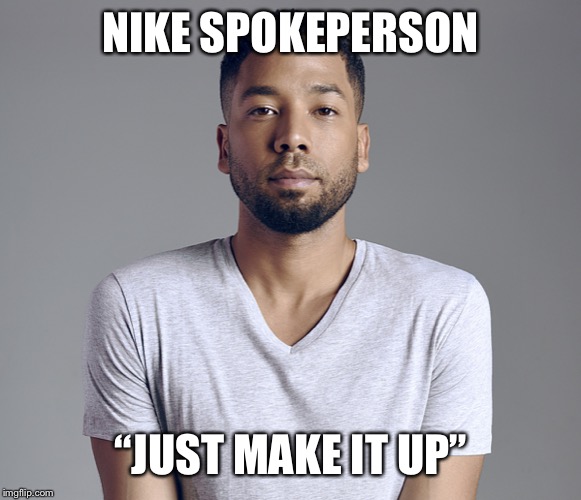 Jussie Smollett | NIKE SPOKEPERSON; “JUST MAKE IT UP” | image tagged in jussie smollett | made w/ Imgflip meme maker