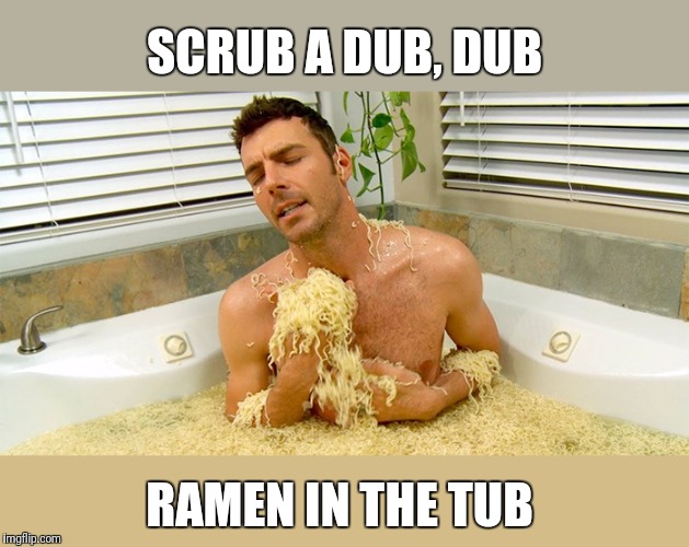 Now that's using your noodle | SCRUB A DUB, DUB; RAMEN IN THE TUB | image tagged in noodles,bathtub,huh | made w/ Imgflip meme maker