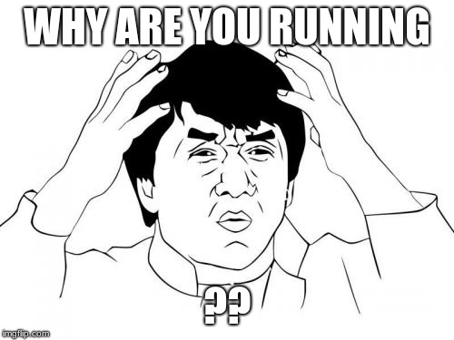 Jackie Chan WTF Meme | WHY ARE YOU RUNNING; ?? | image tagged in memes,jackie chan wtf | made w/ Imgflip meme maker