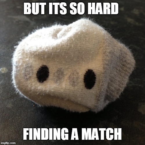 BUT ITS SO HARD FINDING A MATCH | made w/ Imgflip meme maker