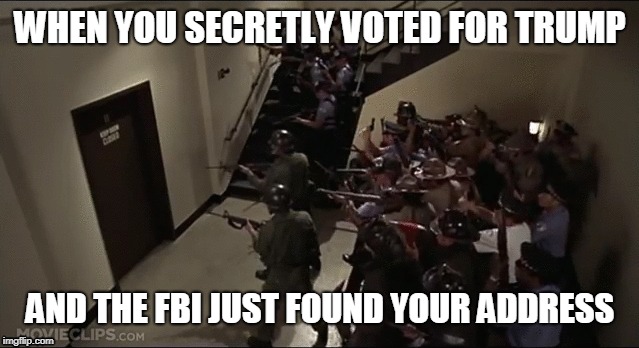 VOTED FOR TRUMP | WHEN YOU SECRETLY VOTED FOR TRUMP; AND THE FBI JUST FOUND YOUR ADDRESS | image tagged in fbi investigation,trump,vote | made w/ Imgflip meme maker