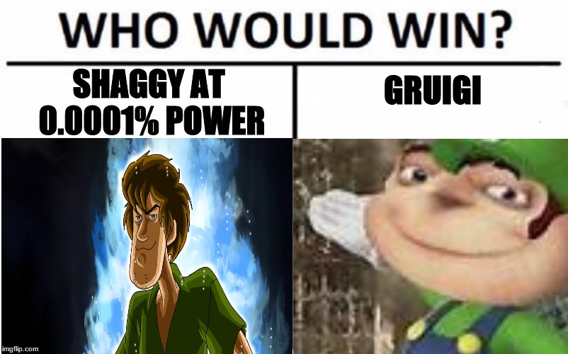 Gods VS. Goddess | GRUIGI; SHAGGY AT 0.0001% POWER | image tagged in memes,funny,shaggy meme,gruigi,fuck | made w/ Imgflip meme maker