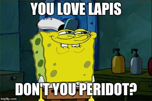 Don't You Squidward | YOU LOVE LAPIS; DON'T YOU PERIDOT? | image tagged in memes,dont you squidward | made w/ Imgflip meme maker