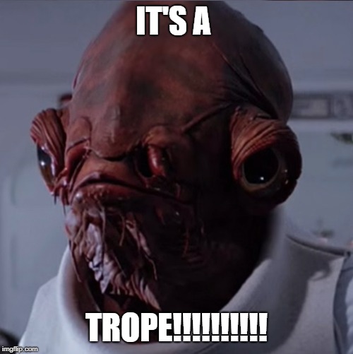 IT'S A; TROPE!!!!!!!!!! | image tagged in admiral akbar | made w/ Imgflip meme maker
