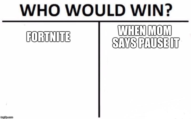 Who Would Win? | FORTNITE; WHEN MOM SAYS PAUSE IT | image tagged in memes,who would win | made w/ Imgflip meme maker