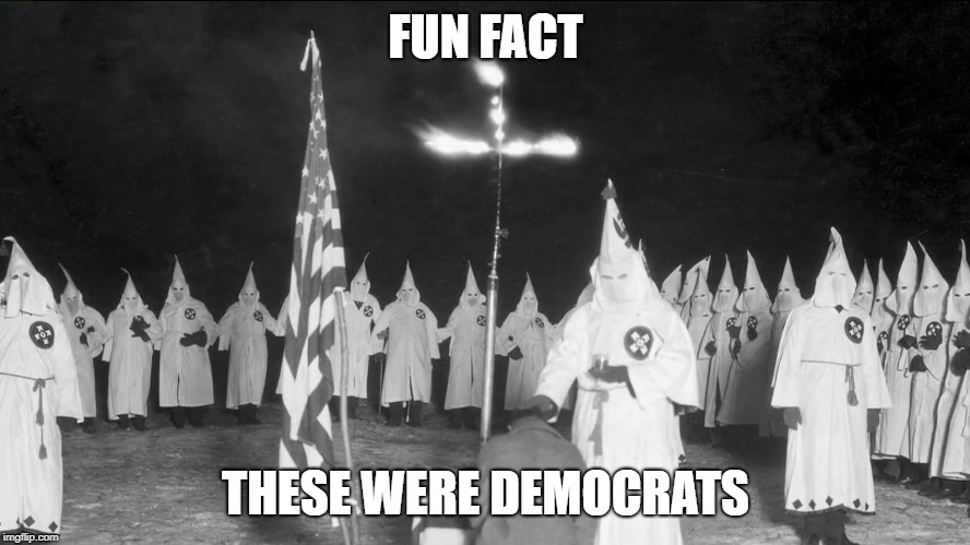 If your going to attack The Duke for being racist, be consistent. | FUN FACT; THESE WERE DEMOCRATS | image tagged in kkk,history | made w/ Imgflip meme maker