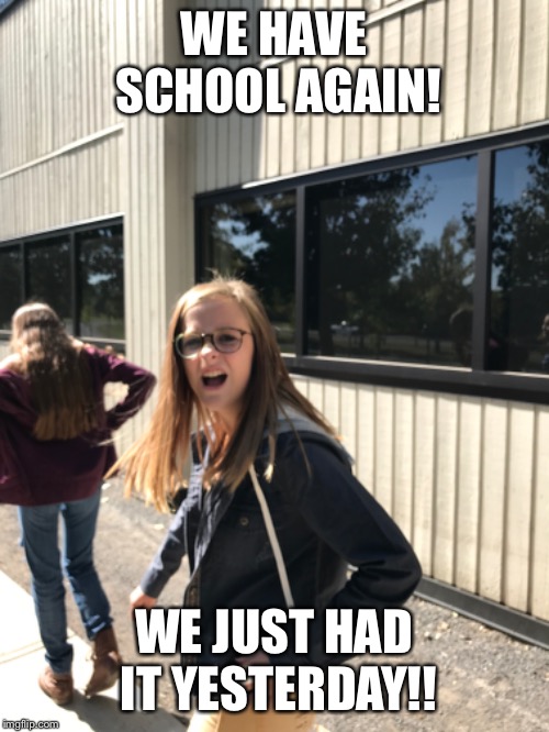 I hate school  | WE HAVE SCHOOL AGAIN! WE JUST HAD IT YESTERDAY!! | image tagged in school sucks,i hate school,we had school yesterday,teachers sucks,i hate my life | made w/ Imgflip meme maker