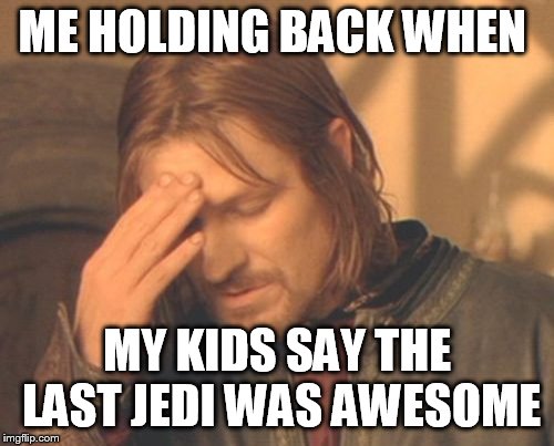 Frustrated Boromir Meme | ME HOLDING BACK WHEN; MY KIDS SAY THE LAST JEDI WAS AWESOME | image tagged in memes,frustrated boromir | made w/ Imgflip meme maker