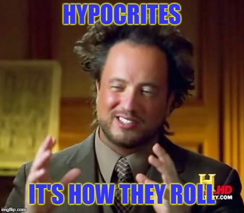 Ancient Aliens Meme | HYPOCRITES IT'S HOW THEY ROLL | image tagged in memes,ancient aliens | made w/ Imgflip meme maker