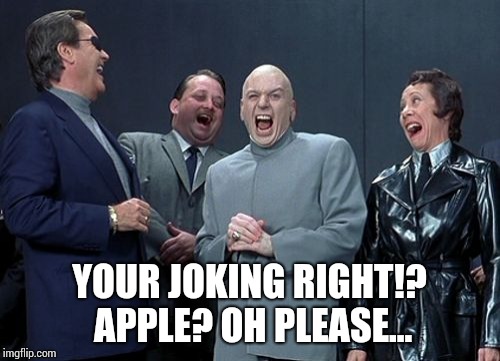 Laughing Villains Meme | YOUR JOKING RIGHT!? APPLE? OH PLEASE... | image tagged in memes,laughing villains | made w/ Imgflip meme maker