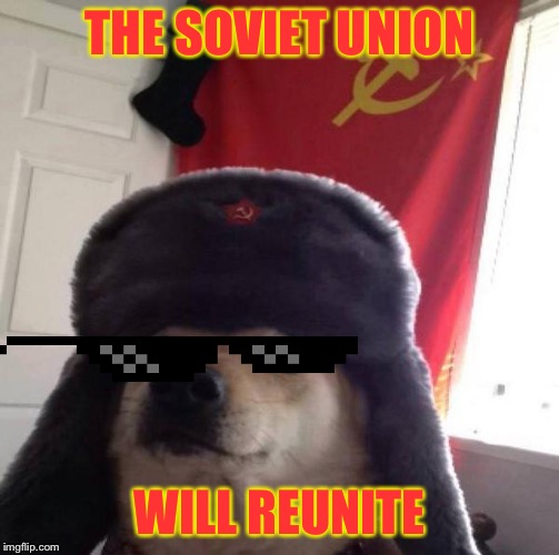 Russian Doge | THE SOVIET UNION; WILL REUNITE | image tagged in russian doge | made w/ Imgflip meme maker