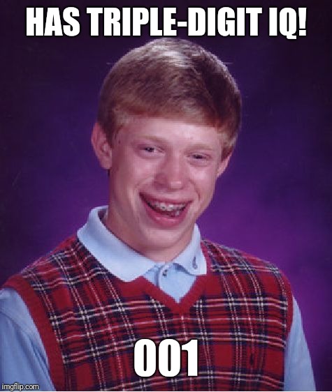 Bad Luck Brian Meme | HAS TRIPLE-DIGIT IQ! 001 | image tagged in memes,bad luck brian | made w/ Imgflip meme maker