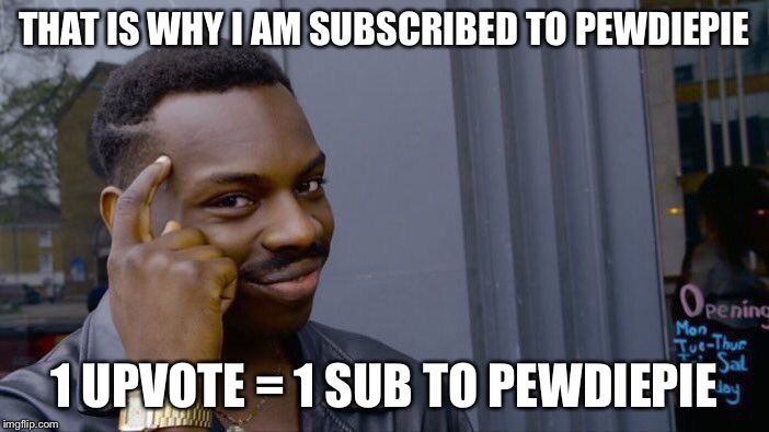 Sub to pewdiepie | THAT IS WHY I AM SUBSCRIBED TO PEWDIEPIE; 1 UPVOTE = 1 SUB TO PEWDIEPIE | image tagged in memes,roll safe think about it | made w/ Imgflip meme maker