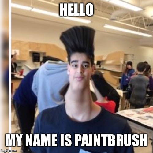 when you can’t beat them, join them | HELLO; MY NAME IS PAINTBRUSH | image tagged in funny memes | made w/ Imgflip meme maker