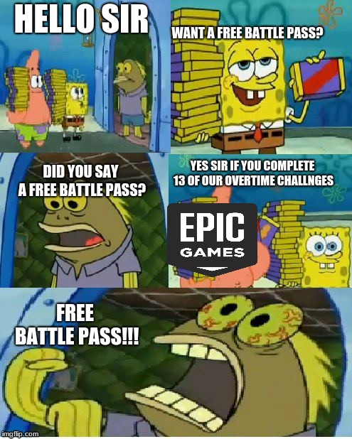 past meme here | HELLO SIR; WANT A FREE BATTLE PASS? YES SIR IF YOU COMPLETE 13 OF OUR OVERTIME CHALLNGES; DID YOU SAY A FREE BATTLE PASS? FREE BATTLE PASS!!! | image tagged in memes,chocolate spongebob | made w/ Imgflip meme maker