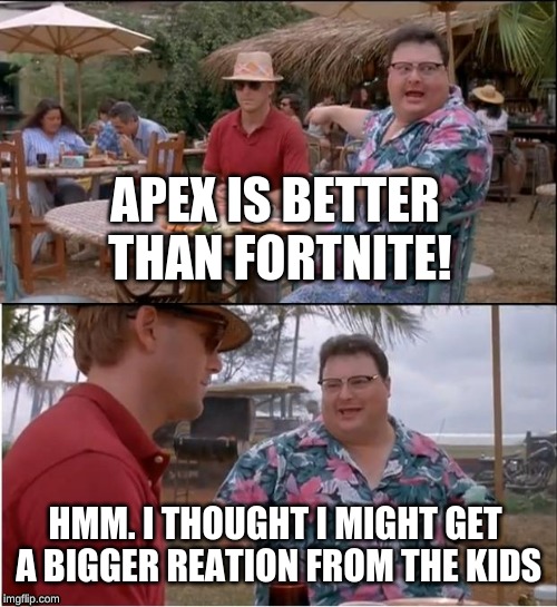 Apex is better | APEX IS BETTER THAN FORTNITE! HMM. I THOUGHT I MIGHT GET A BIGGER REATION FROM THE KIDS | image tagged in memes,see nobody cares,apex legends,fortnite meme | made w/ Imgflip meme maker