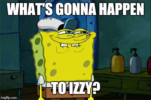 Don't You Squidward Meme | WHAT'S GONNA HAPPEN TO IZZY? | image tagged in memes,dont you squidward | made w/ Imgflip meme maker