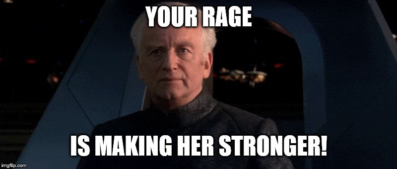 Palpi | YOUR RAGE IS MAKING HER STRONGER! | image tagged in palpi | made w/ Imgflip meme maker
