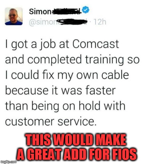 THIS WOULD MAKE A GREAT ADD FOR FIOS | image tagged in comcast sucks | made w/ Imgflip meme maker