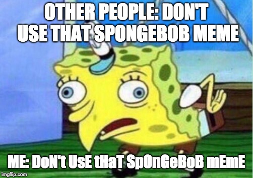 Mocking Spongebob | OTHER PEOPLE: DON'T USE THAT SPONGEBOB MEME; ME: DoN't UsE tHaT SpOnGeBoB mEmE | image tagged in memes,mocking spongebob | made w/ Imgflip meme maker