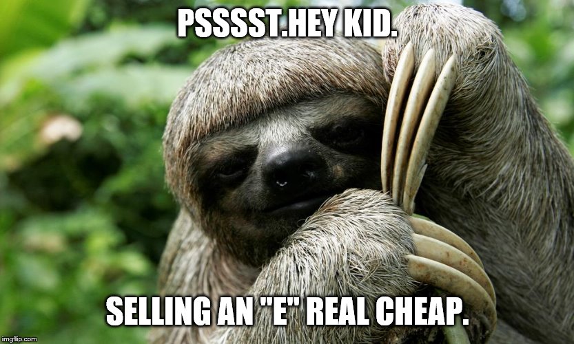 psssst | PSSSST.HEY KID. SELLING AN "E" REAL CHEAP. | image tagged in psssst | made w/ Imgflip meme maker