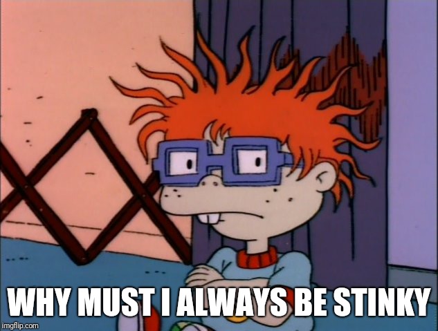 rugrats | WHY MUST I ALWAYS BE STINKY | image tagged in rugrats | made w/ Imgflip meme maker