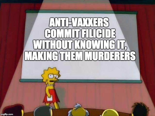 Lisa Simpson's Presentation | ANTI-VAXXERS COMMIT FILICIDE WITHOUT KNOWING IT, MAKING THEM MURDERERS | image tagged in lisa simpson's presentation | made w/ Imgflip meme maker