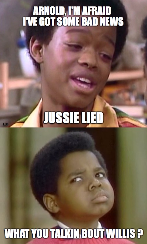 JUSSIE LIED | ARNOLD, I'M AFRAID I'VE GOT SOME BAD NEWS; JUSSIE LIED; LJB; WHAT YOU TALKIN BOUT WILLIS ? | image tagged in jussie smollett | made w/ Imgflip meme maker