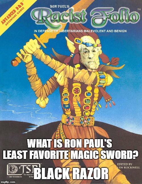 BLACK RAZOR; WHAT IS RON PAUL'S LEAST FAVORITE MAGIC SWORD? | image tagged in dungeons and dragons,ron paul,libertarian,gaming | made w/ Imgflip meme maker