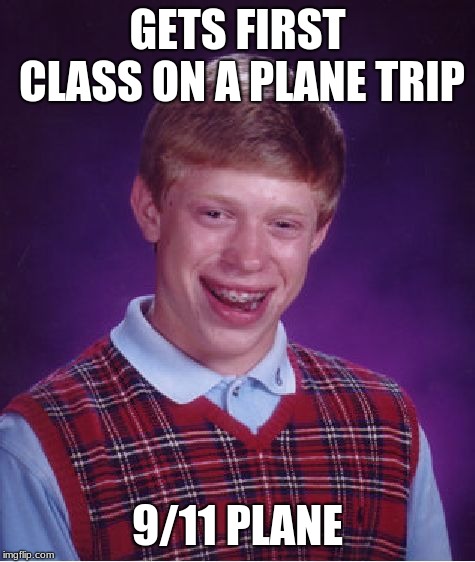 Bad Luck Brian Meme | GETS FIRST CLASS ON A PLANE TRIP; 9/11 PLANE | image tagged in memes,bad luck brian | made w/ Imgflip meme maker