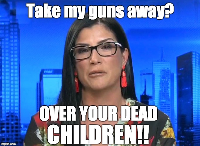Take my guns away? OVER YOUR DEAD; CHILDREN!! | image tagged in dana loesch | made w/ Imgflip meme maker