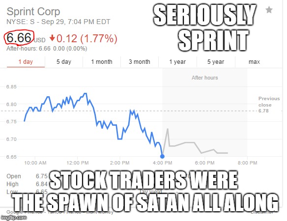 Sprint's Satanic Stock | SERIOUSLY    SPRINT; STOCK TRADERS WERE THE SPAWN OF SATAN ALL ALONG | image tagged in 666,sprint,stock market | made w/ Imgflip meme maker