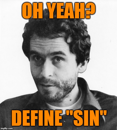 The Ted Bundy Challenge | OH YEAH? DEFINE "SIN" | image tagged in ted bundy,sin | made w/ Imgflip meme maker