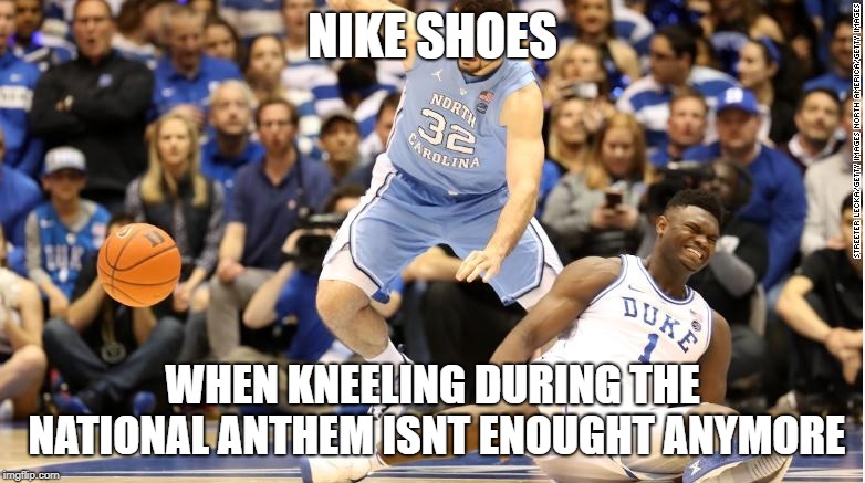 NIKE SHOES; WHEN KNEELING DURING THE NATIONAL ANTHEM ISNT ENOUGHT ANYMORE | image tagged in nike shoes breaking | made w/ Imgflip meme maker
