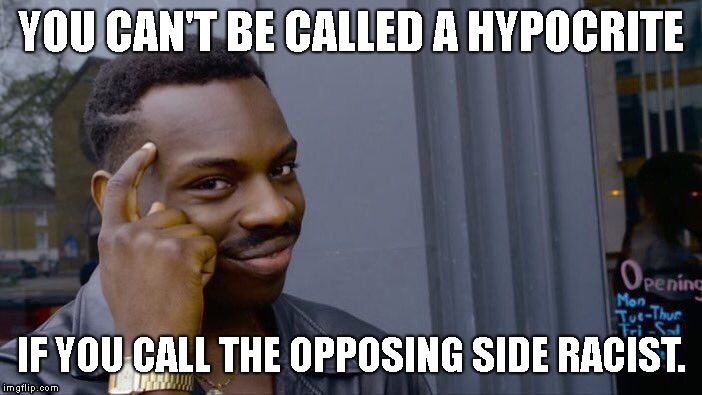 Democratic party teaser for the 2020 election | YOU CAN'T BE CALLED A HYPOCRITE; IF YOU CALL THE OPPOSING SIDE RACIST. | image tagged in memes,roll safe think about it | made w/ Imgflip meme maker