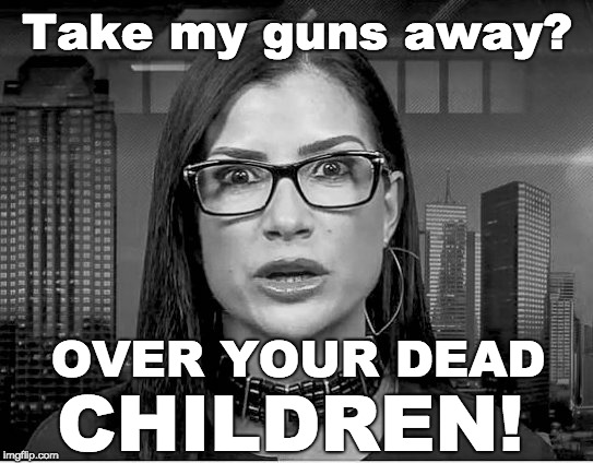 Dana Loesch Over Your Dead Children | Take my guns away? OVER YOUR DEAD; CHILDREN! | image tagged in take my guns away,dana loesch,nra | made w/ Imgflip meme maker