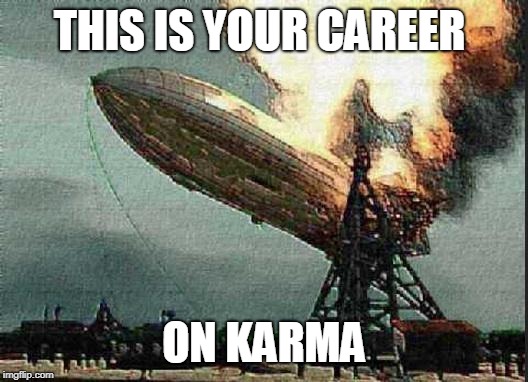 crash and burn | THIS IS YOUR CAREER; ON KARMA | image tagged in crash and burn | made w/ Imgflip meme maker