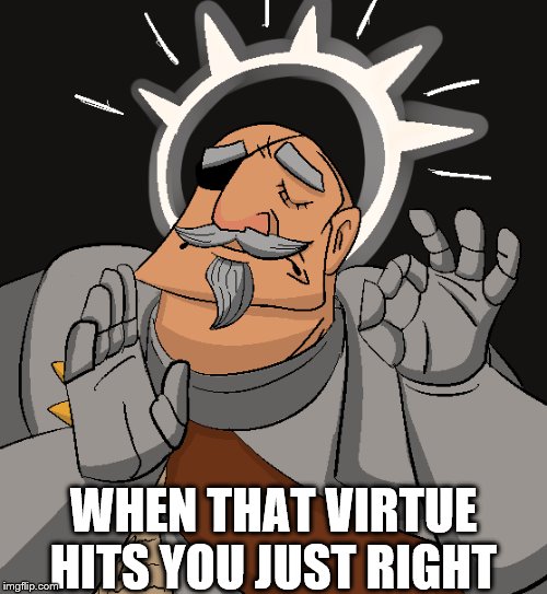 The Darkest of Dungeons | WHEN THAT VIRTUE HITS YOU JUST RIGHT | image tagged in darkestdungeon | made w/ Imgflip meme maker