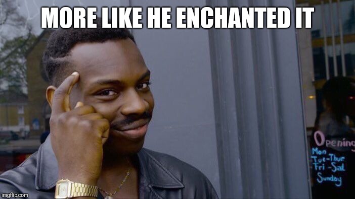 Roll Safe Think About It Meme | MORE LIKE HE ENCHANTED IT | image tagged in memes,roll safe think about it | made w/ Imgflip meme maker