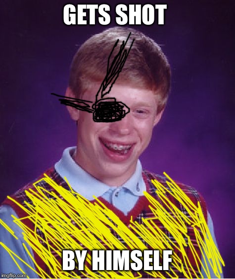 Bad Luck Brian | GETS SHOT; BY HIMSELF | image tagged in memes,bad luck brian | made w/ Imgflip meme maker
